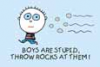 * Boys are stupid